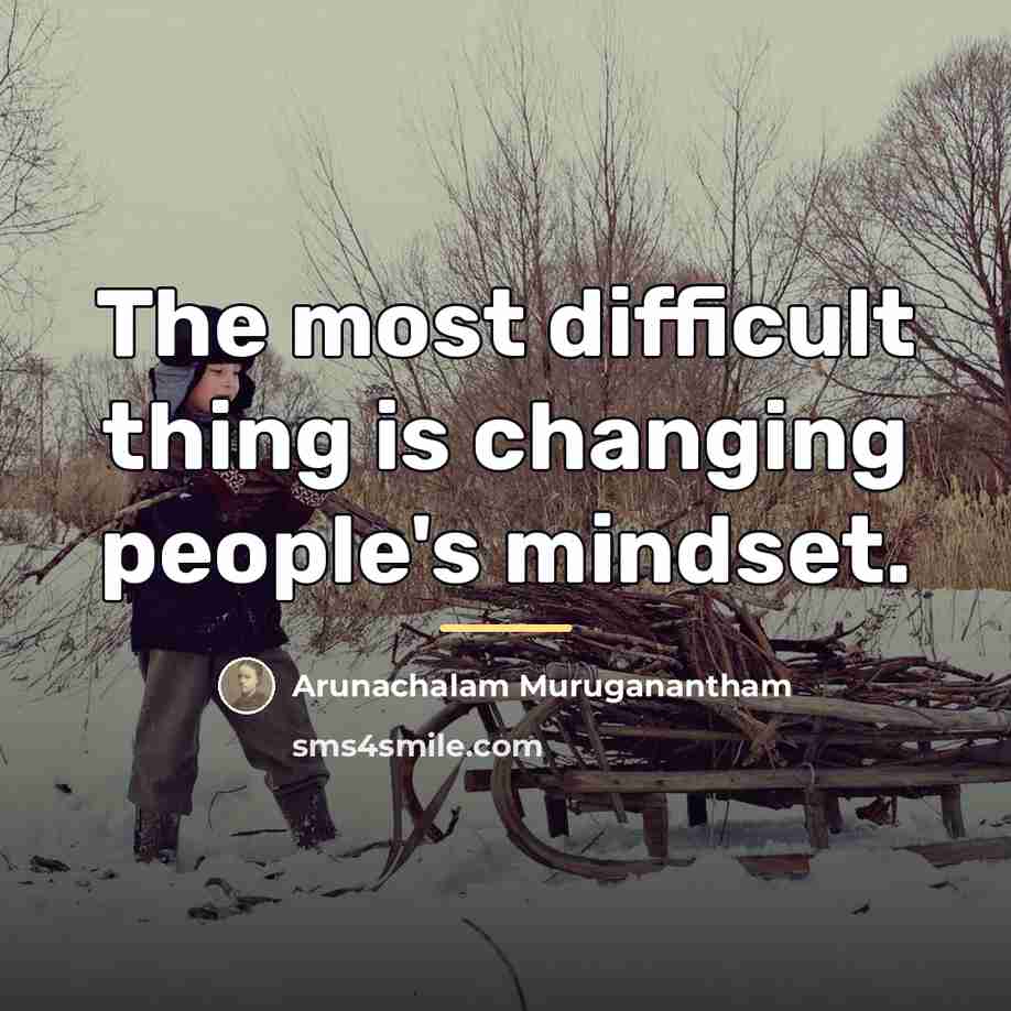 “The most difficult thing is changing people's mindset.…” quote by Arunachalam Muruganantham