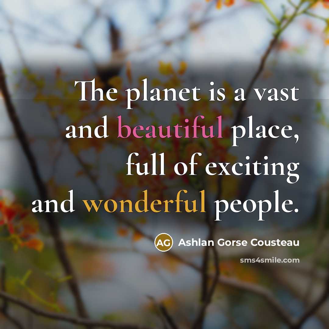 “The planet is a vast and beautiful place, full of…” quote by Ashlan Gorse Cousteau
