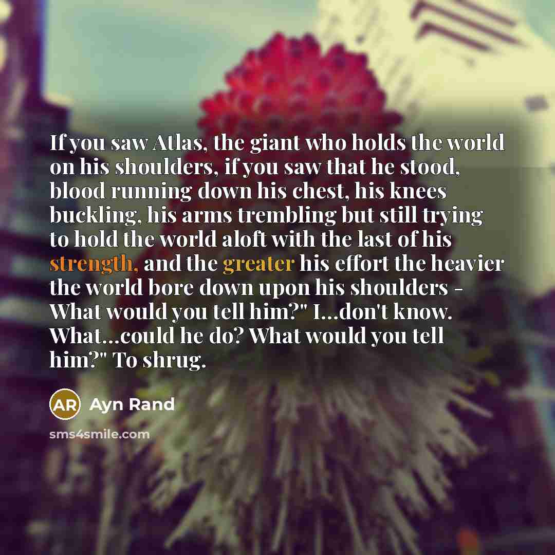 “If you saw Atlas, the giant who holds the world…” quote by Ayn Rand