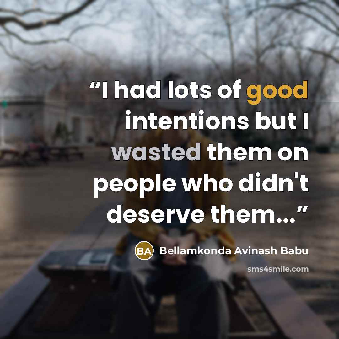 “I had lots of good intentions but I wasted them on people who didn't deserve them...” quote by Bellamkonda Avinash Babu