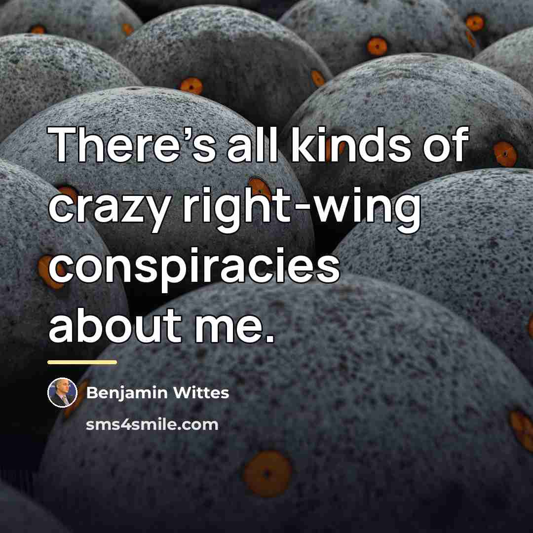 “There's all kinds of crazy right-wing conspiracies about me.…” quote by Benjamin Wittes