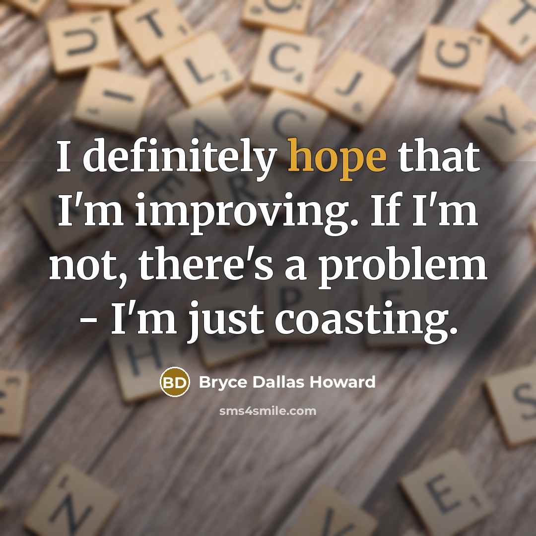 “I definitely hope that I'm improving. If I'm not, there's…” quote by Bryce Dallas Howard