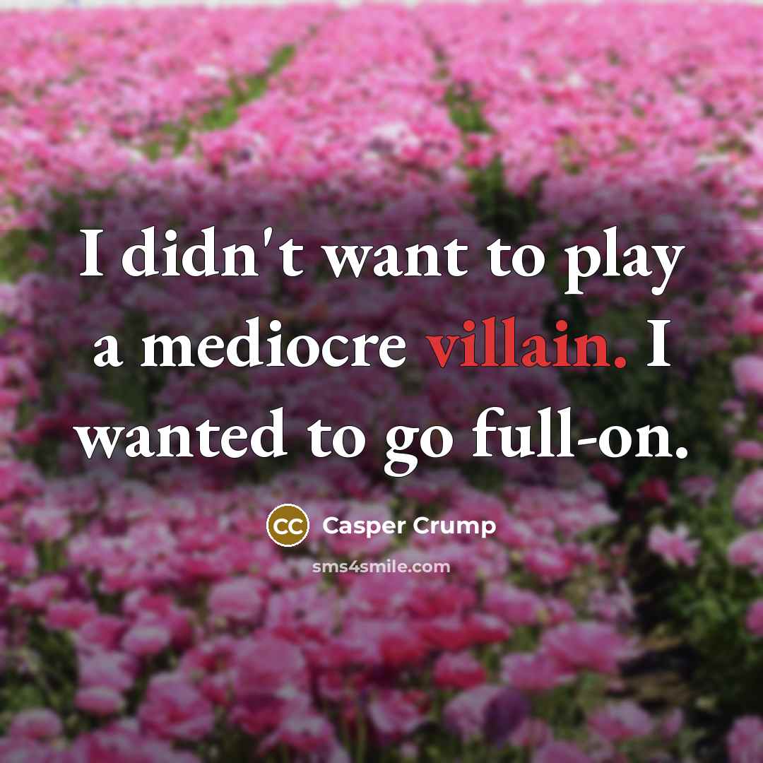 “I didn't want to play a mediocre villain. I wanted…” quote by Casper Crump