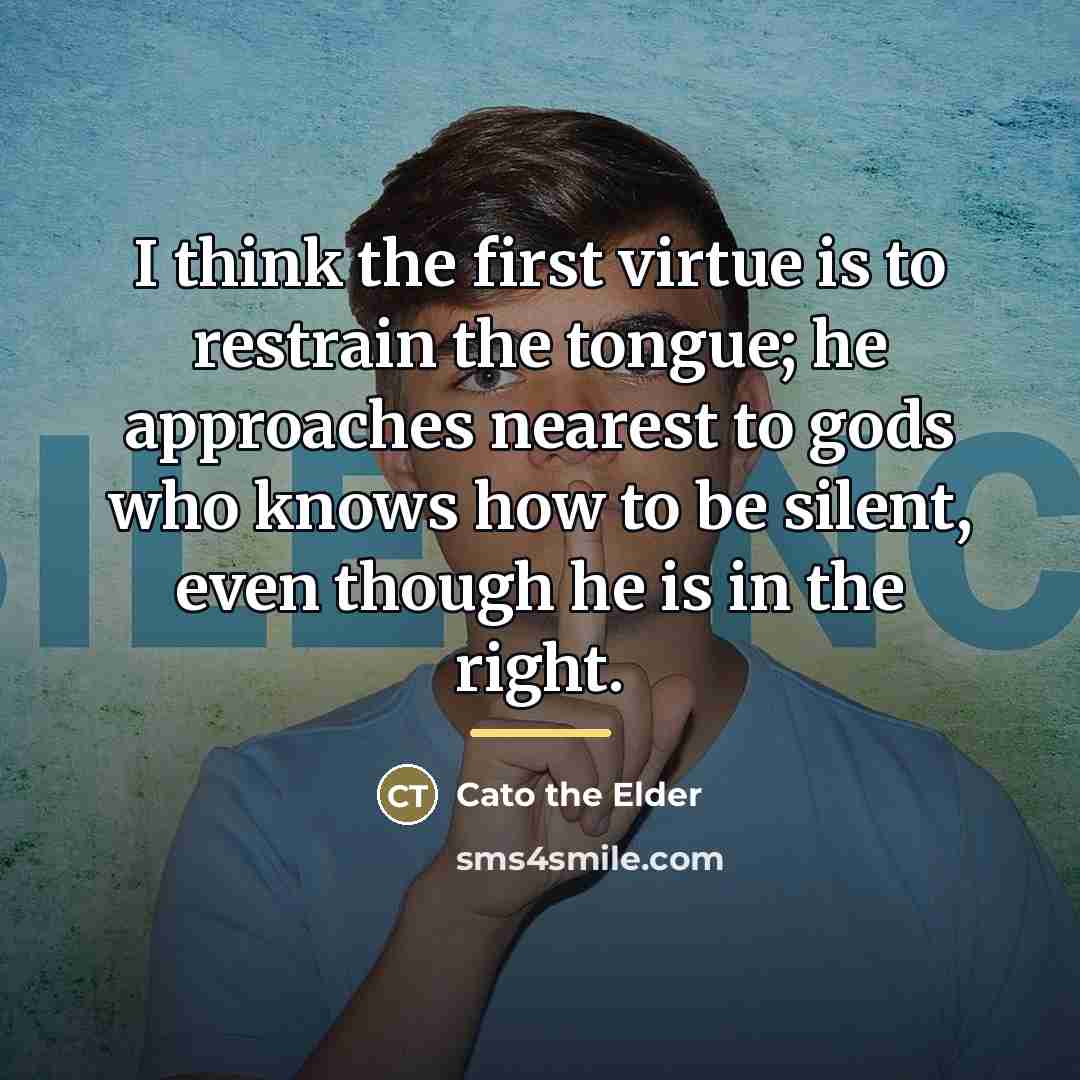 “I think the first virtue is to restrain the tongue;…” quote by Cato the Elder