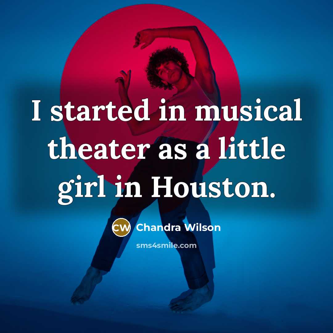“I started in musical theater as a little girl in Houston.” quote by Chandra Wilson