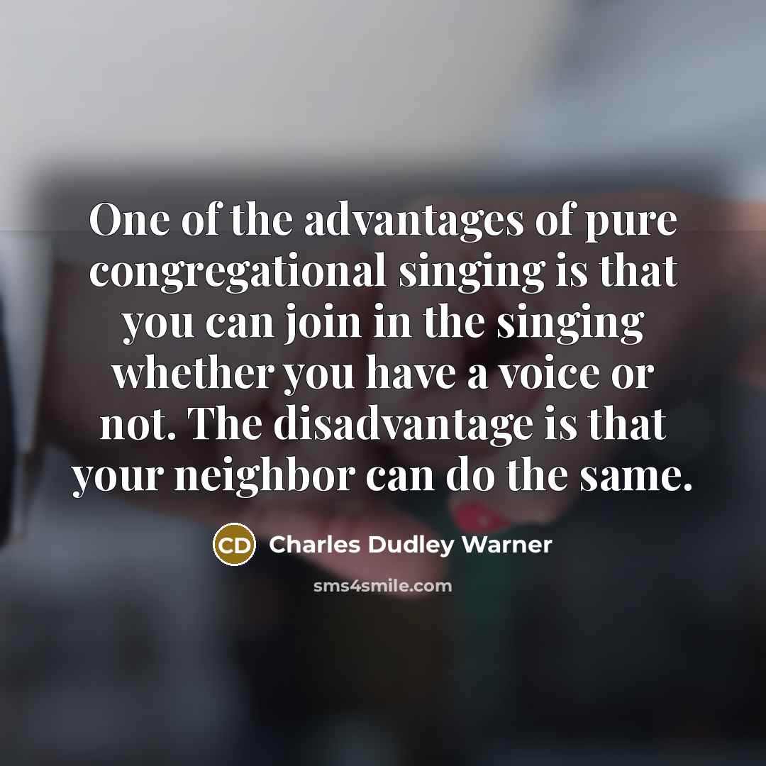 “One of the advantages of pure congregational singing is that…” quote by Charles Dudley Warner