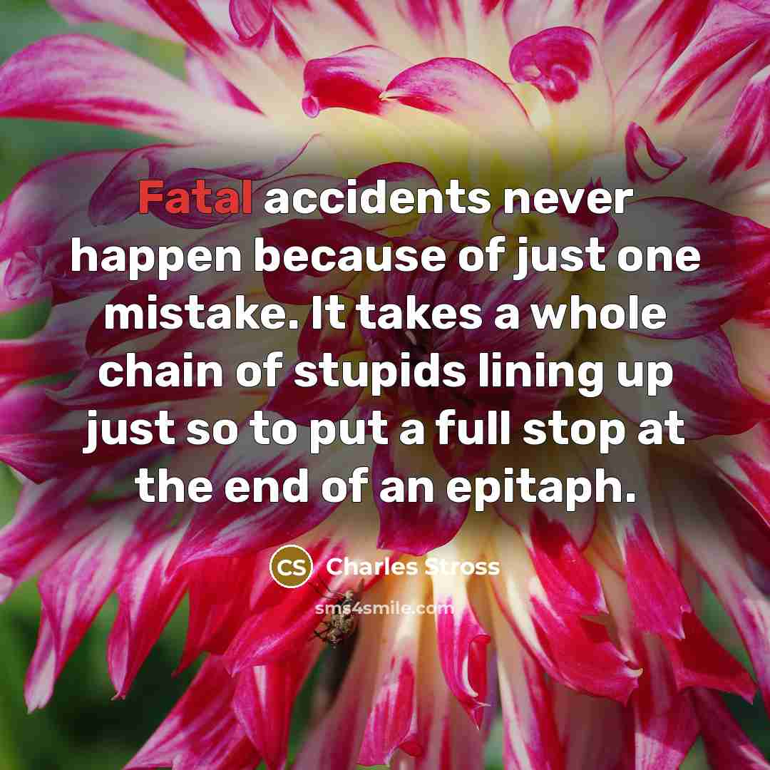 “Fatal accidents never happen because of just one mistake. It…” quote by Charles Stross