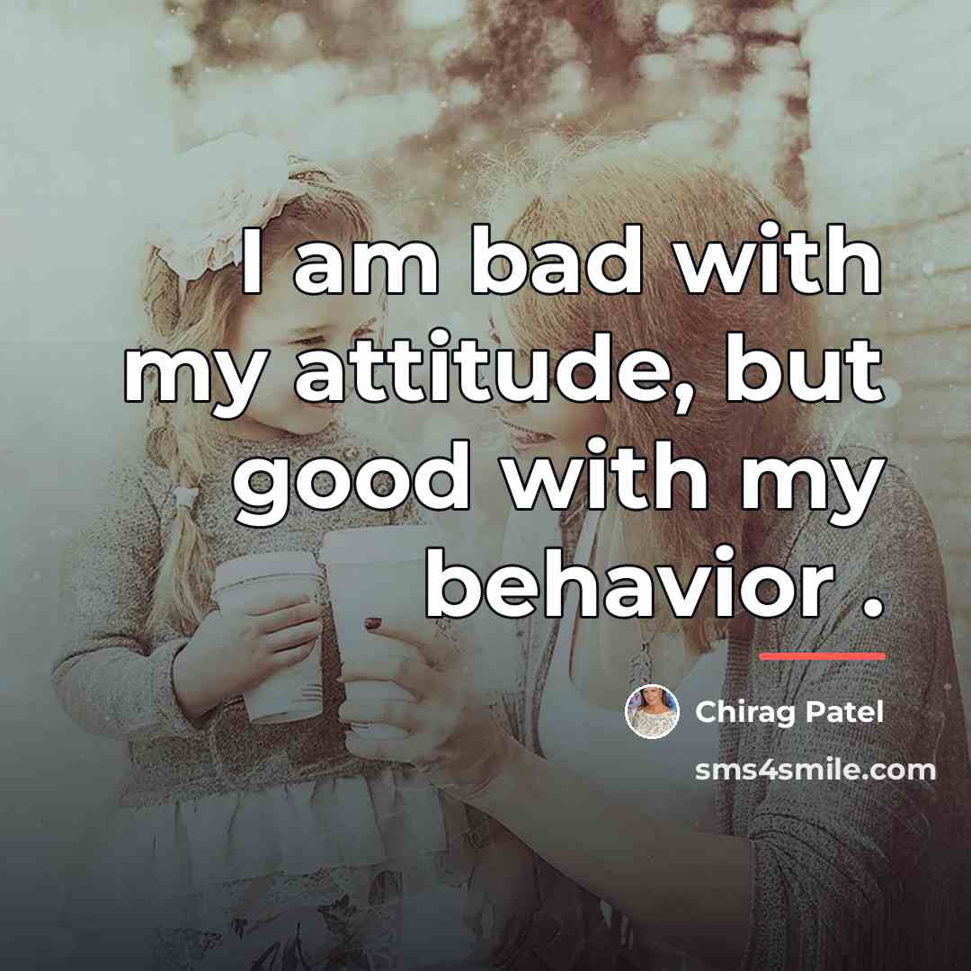 “I am bad with my attitude, but good with my…” quote by Chirag Patel