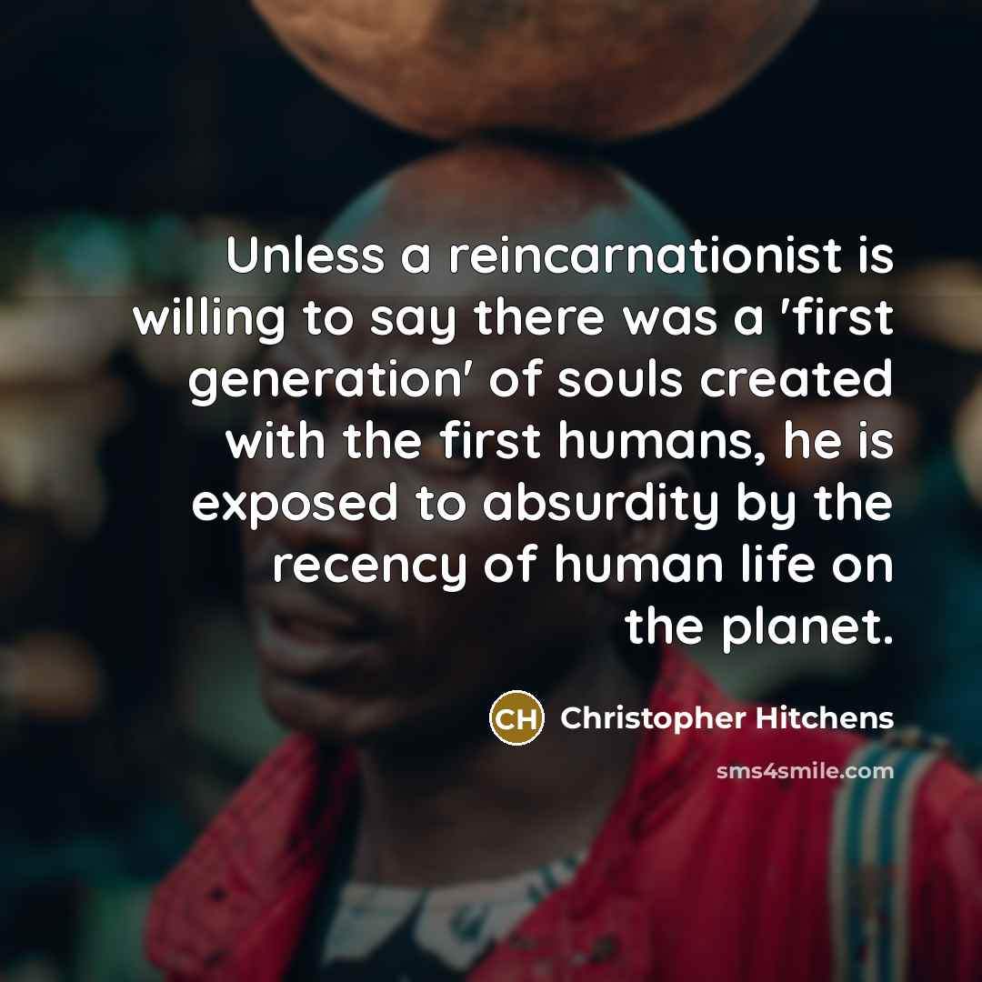 “Unless a reincarnationist is willing to say there was a…” quote by Christopher Hitchens
