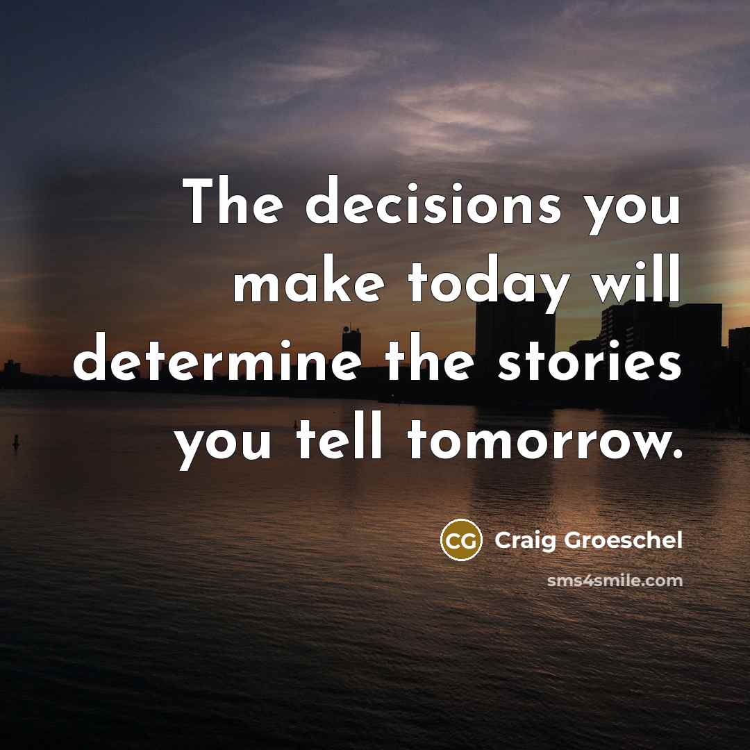 “The decisions you make today will determine the stories you…” quote by Craig Groeschel