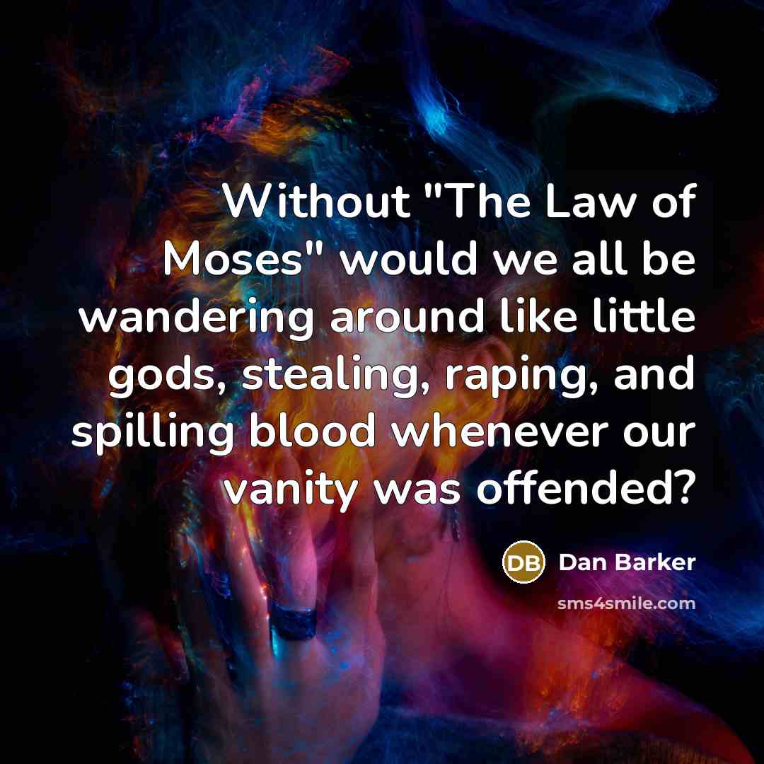 “Without "The Law of Moses" would we all be wandering…” quote by Dan Barker