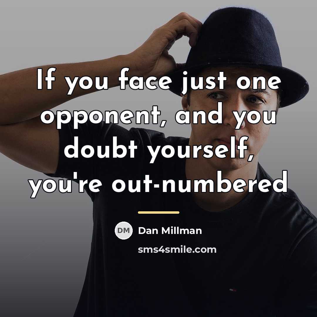 “If you face just one opponent, and you doubt yourself,…” quote by Dan Millman