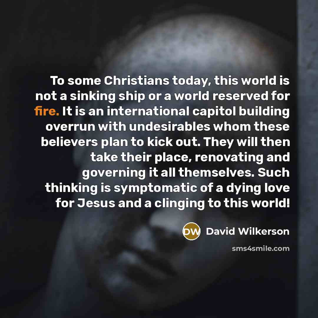 “To some Christians today, this world is not a sinking…” quote by David Wilkerson