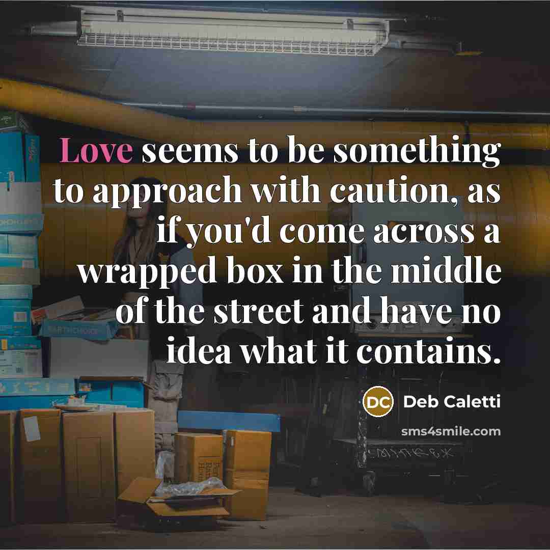 “Love seems to be something to approach with caution, as…” quote by Deb Caletti