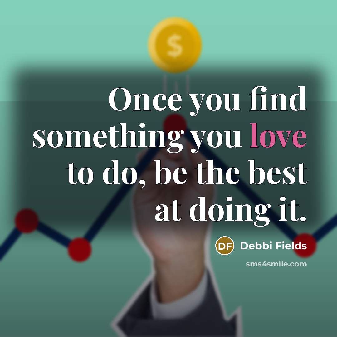 “Once you find something you love to do, be the…” quote by Debbi Fields
