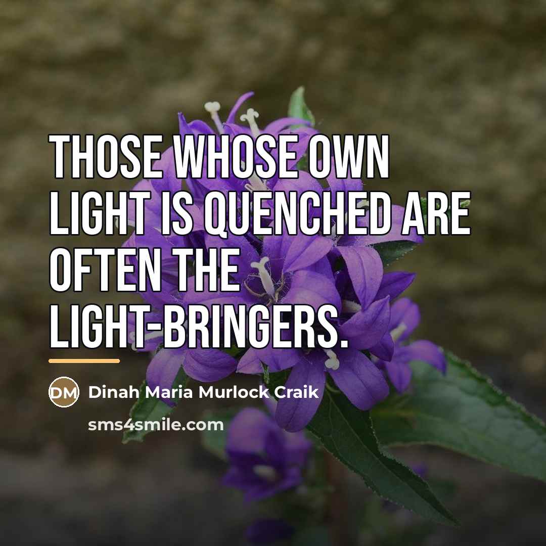 “Those whose own light is quenched are often the light-bringers.…” quote by Dinah Maria Murlock Craik