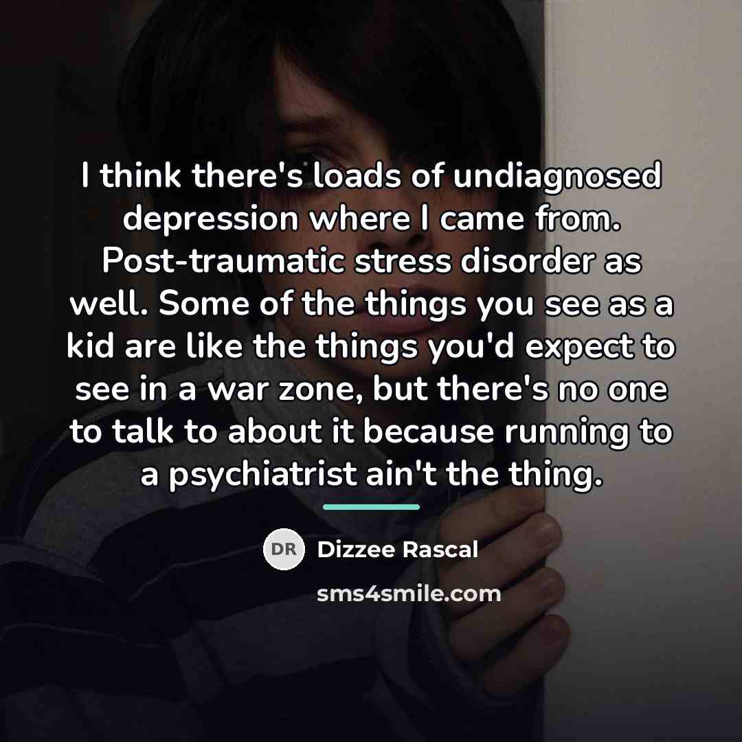 “I think there's loads of undiagnosed depression where I came…” quote by Dizzee Rascal