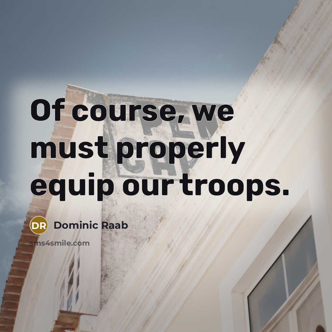 “Of course, we must properly equip our troops.…” quote by Dominic Raab
