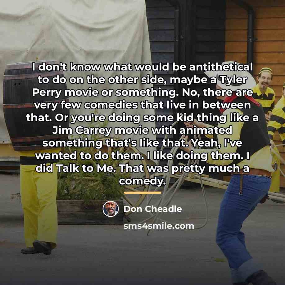 “I don't know what would be antithetical to do on…” quote by Don Cheadle