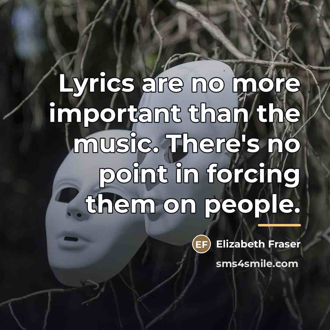 “Lyrics are no more important than the music. There's no…” quote by Elizabeth Fraser