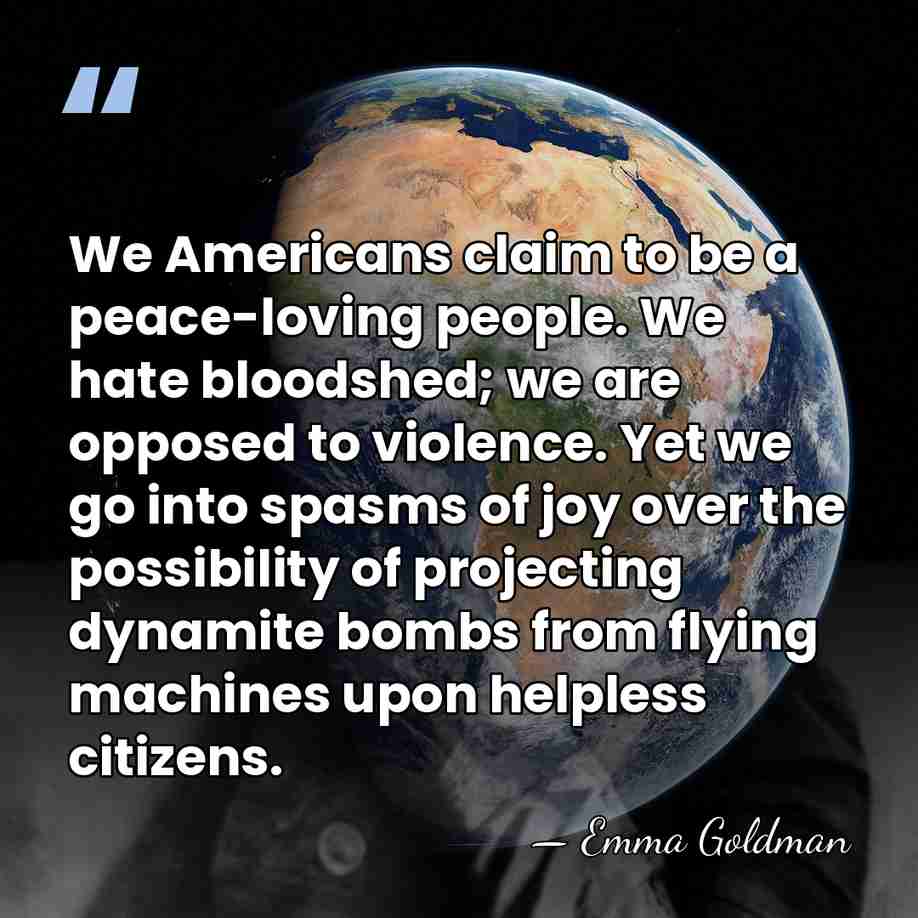 We Americans claim to be a peace-loving people. We hate bloodshed; we&hellip; - Emma Goldman