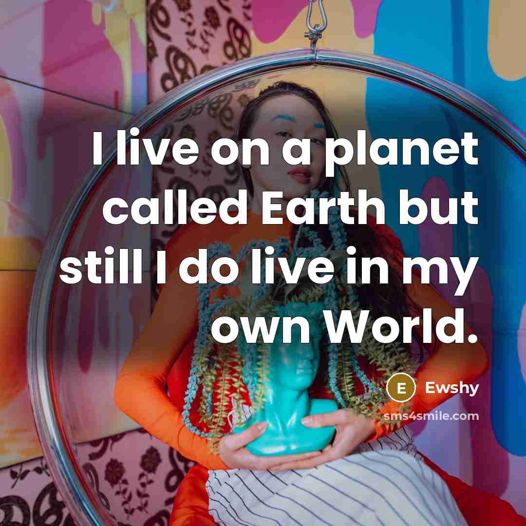 “I live on a planet called Earth but still I…” quote by Ewshy