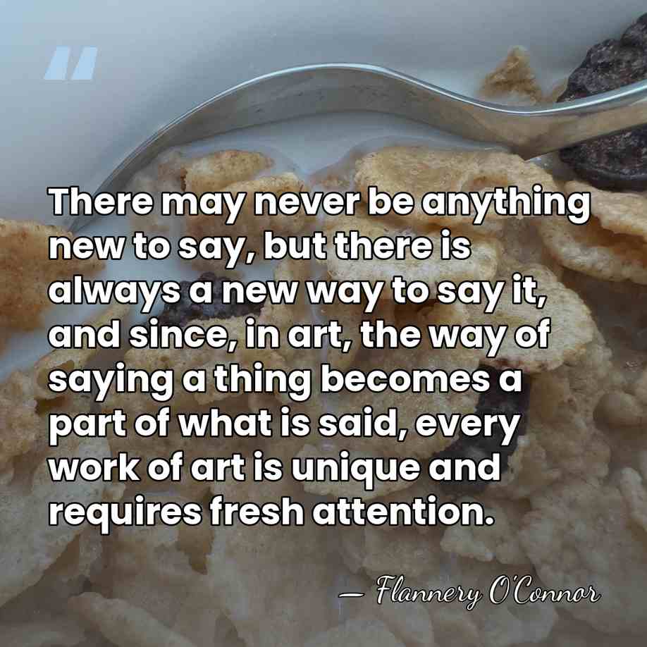 There may never be anything new to say, but there is always&hellip; - Flannery O'Connor
