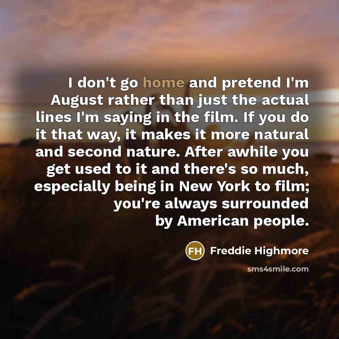 “I don't go home and pretend I'm August rather than…” quote by Freddie Highmore