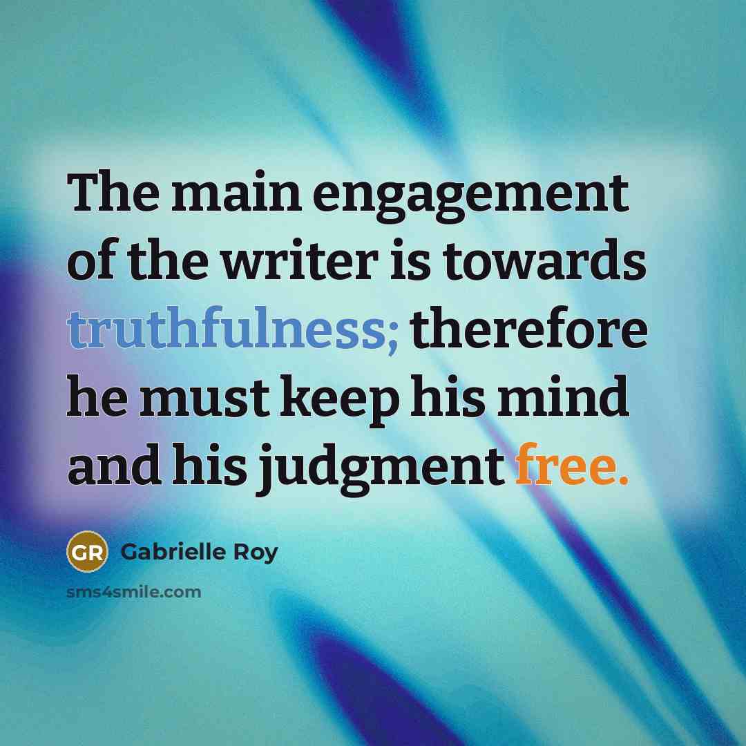 “The main engagement of the writer is towards truthfulness; therefore…” quote by Gabrielle Roy