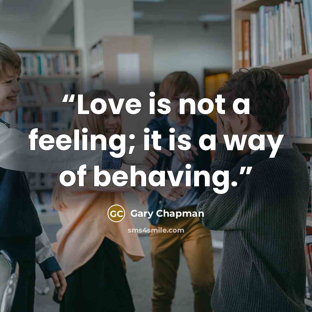 “Love is not a feeling; it is a way of behaving.” quote by Gary Chapman