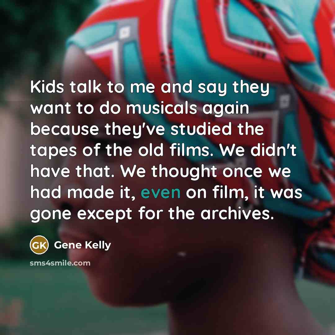 “Kids talk to me and say they want to do…” quote by Gene Kelly