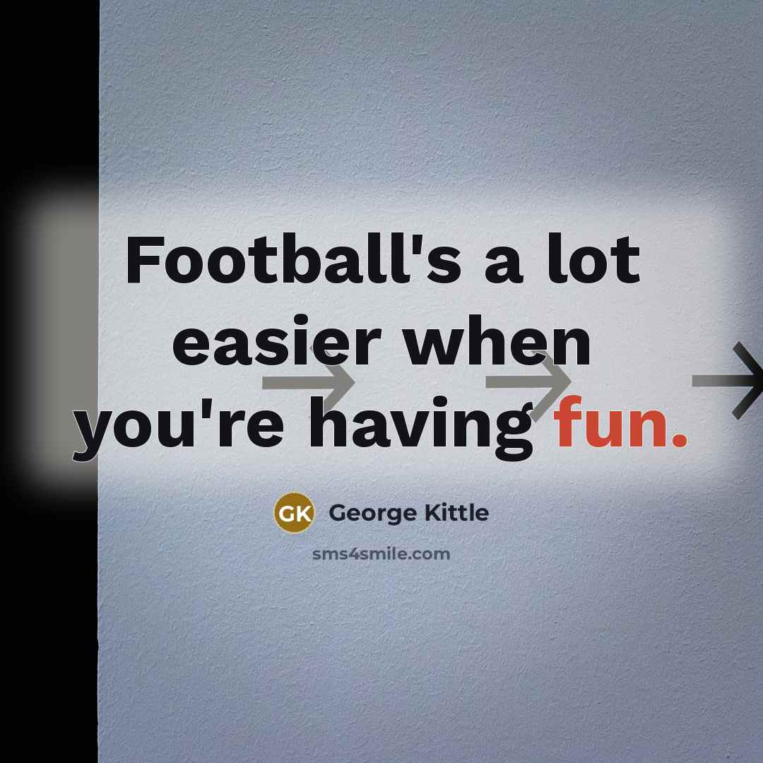 “Football's a lot easier when you're having fun.…” quote by George Kittle
