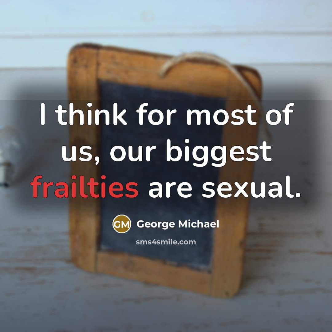 “I think for most of us, our biggest frailties are sexual.” quote by George Michael