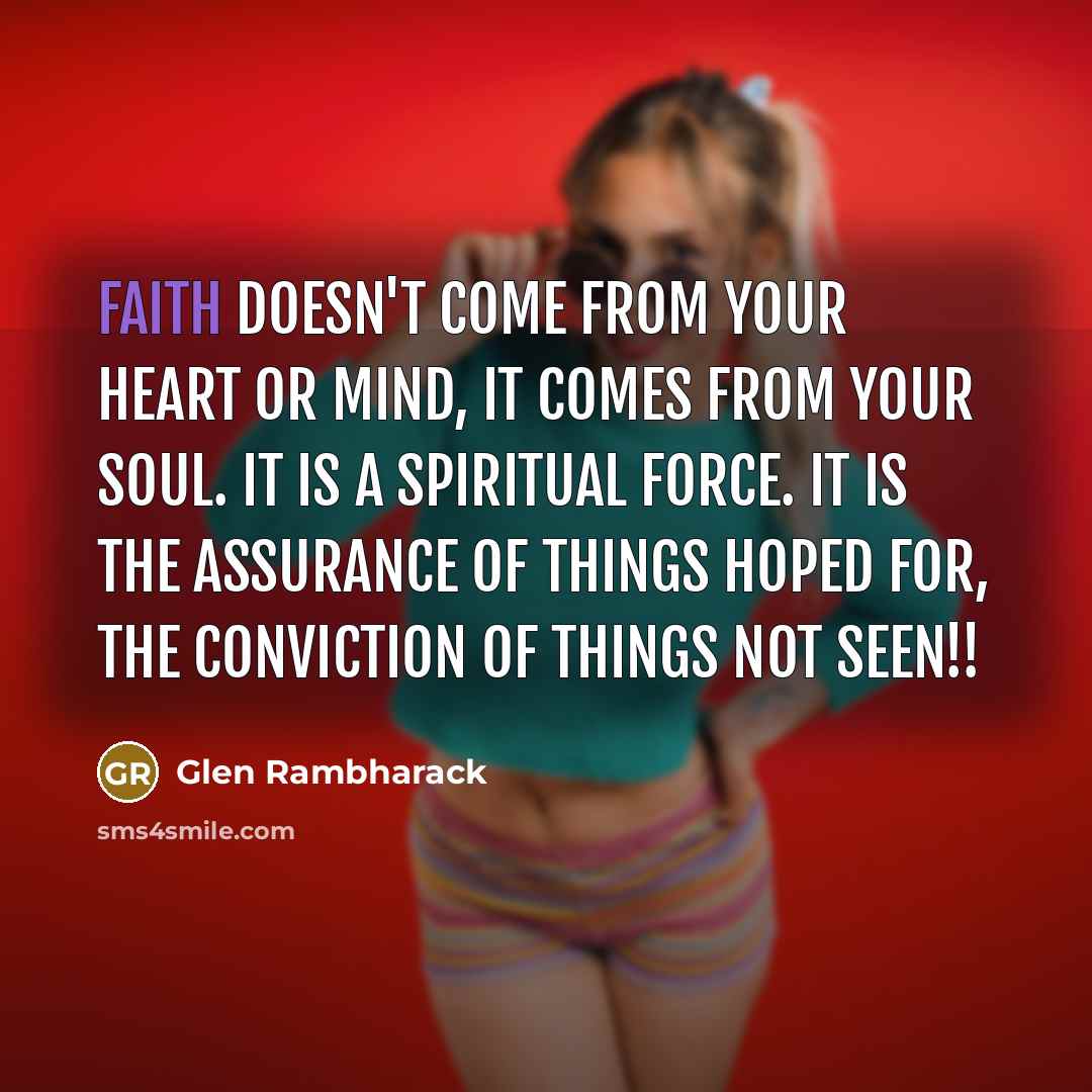 “Faith doesn't come from your heart or mind, it comes…” quote by Glen Rambharack