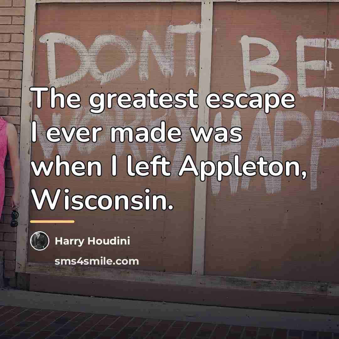 “The greatest escape I ever made was when I left…” quote by Harry Houdini