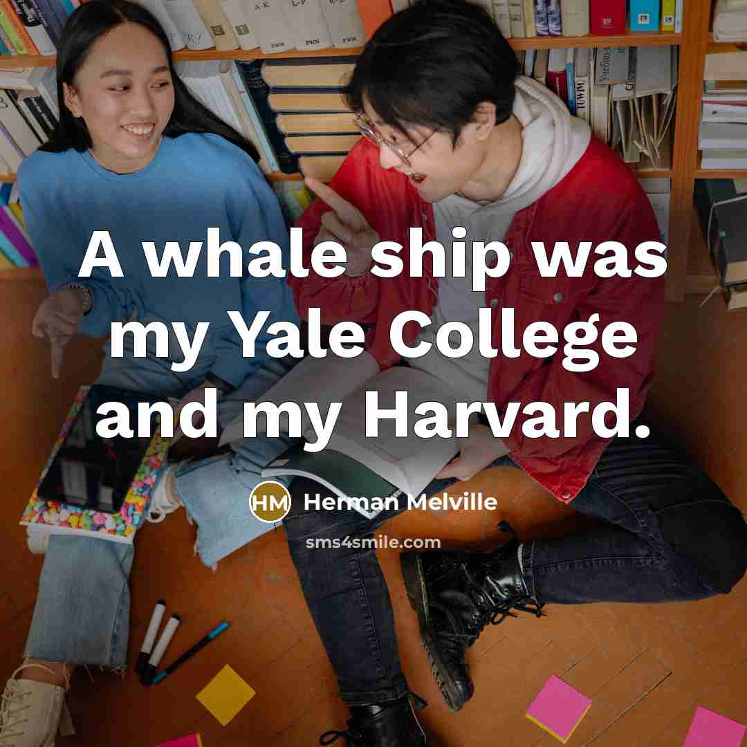 “A whale ship was my Yale College and my Harvard.…” quote by Herman Melville
