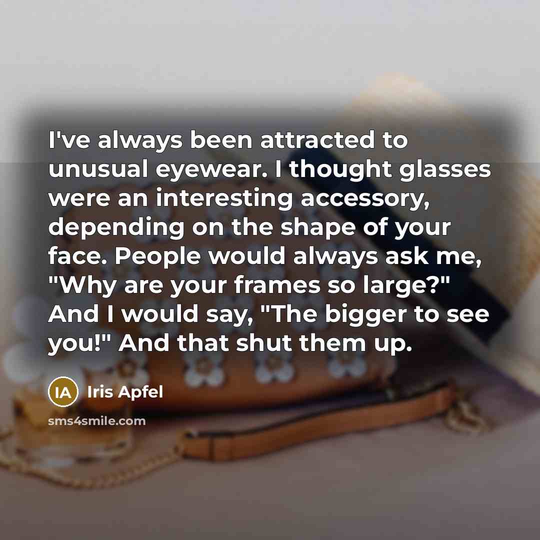 “I've always been attracted to unusual eyewear. I thought glasses…” quote by Iris Apfel