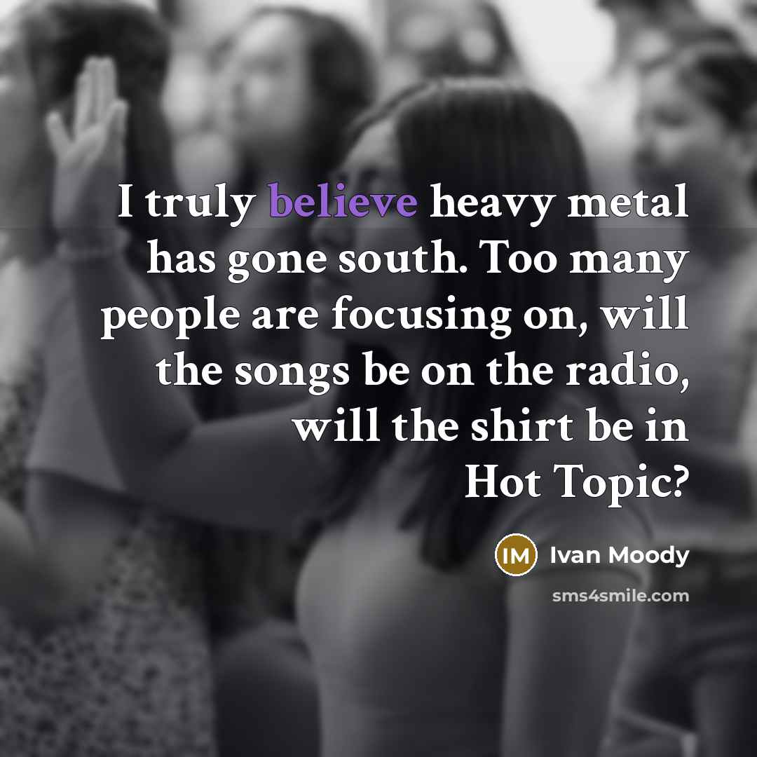 “I truly believe heavy metal has gone south. Too many…” quote by Ivan Moody
