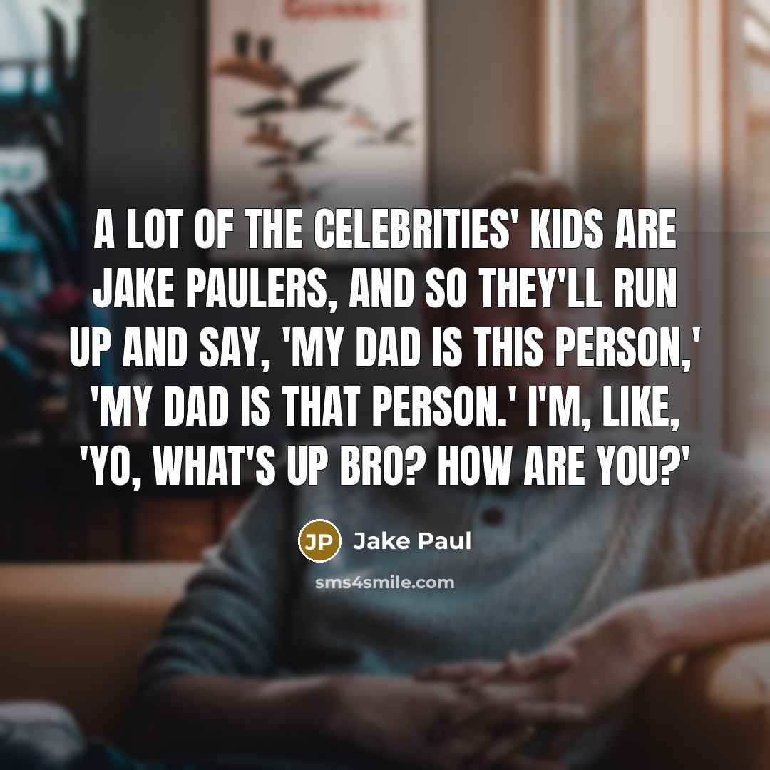 “A lot of the celebrities' kids are Jake Paulers, and…” quote by Jake Paul