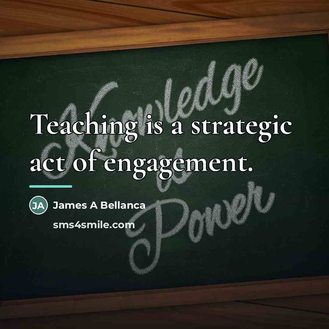 “Teaching is a strategic act of engagement.…” quote by James A Bellanca