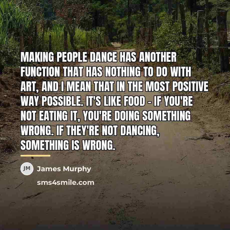 “Making people dance has another function that has nothing to…” quote by James Murphy