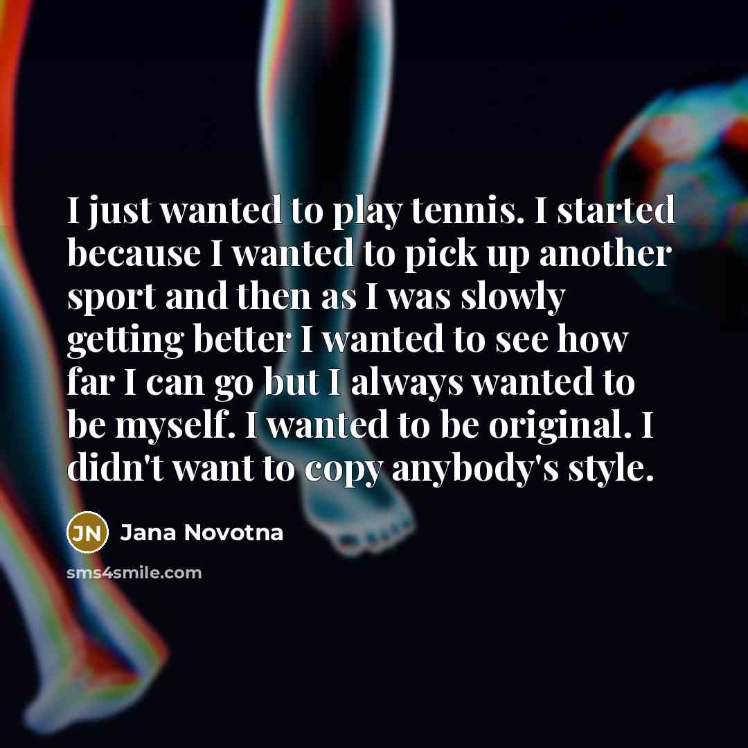 “I just wanted to play tennis. I started because I…” quote by Jana Novotna