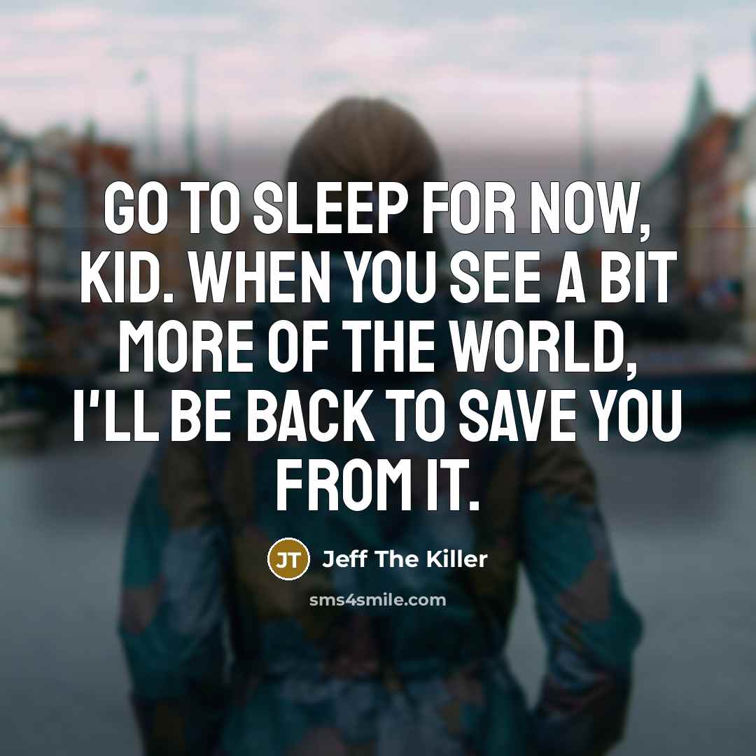 “Go to sleep for now, kid. When you see a…” quote by Jeff The Killer