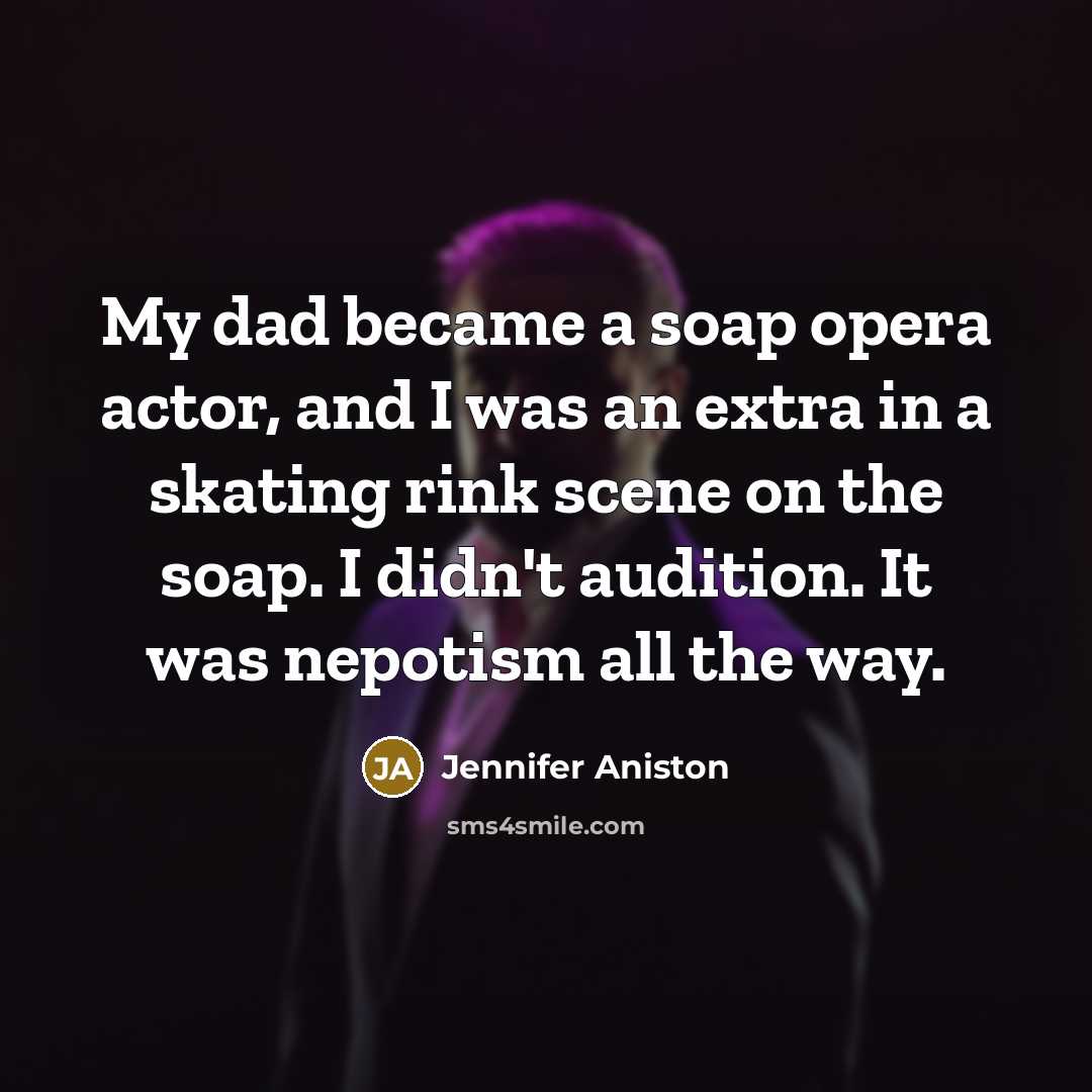 “My dad became a soap opera actor, and I was…” quote by Jennifer Aniston