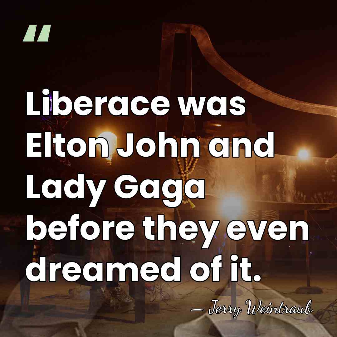 Liberace was Elton John and Lady Gaga before they even dreamed of&hellip; - Jerry Weintraub