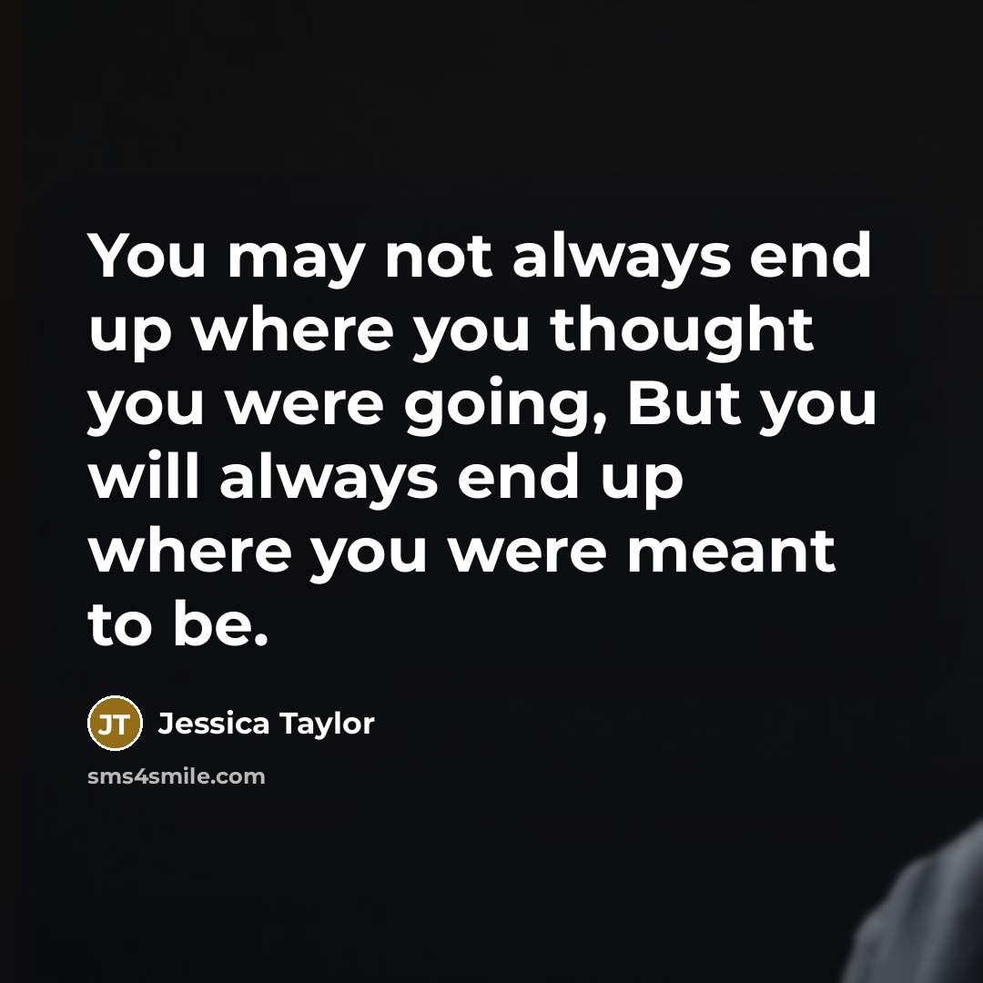 “You may not always end up where you thought you…” quote by Jessica Taylor