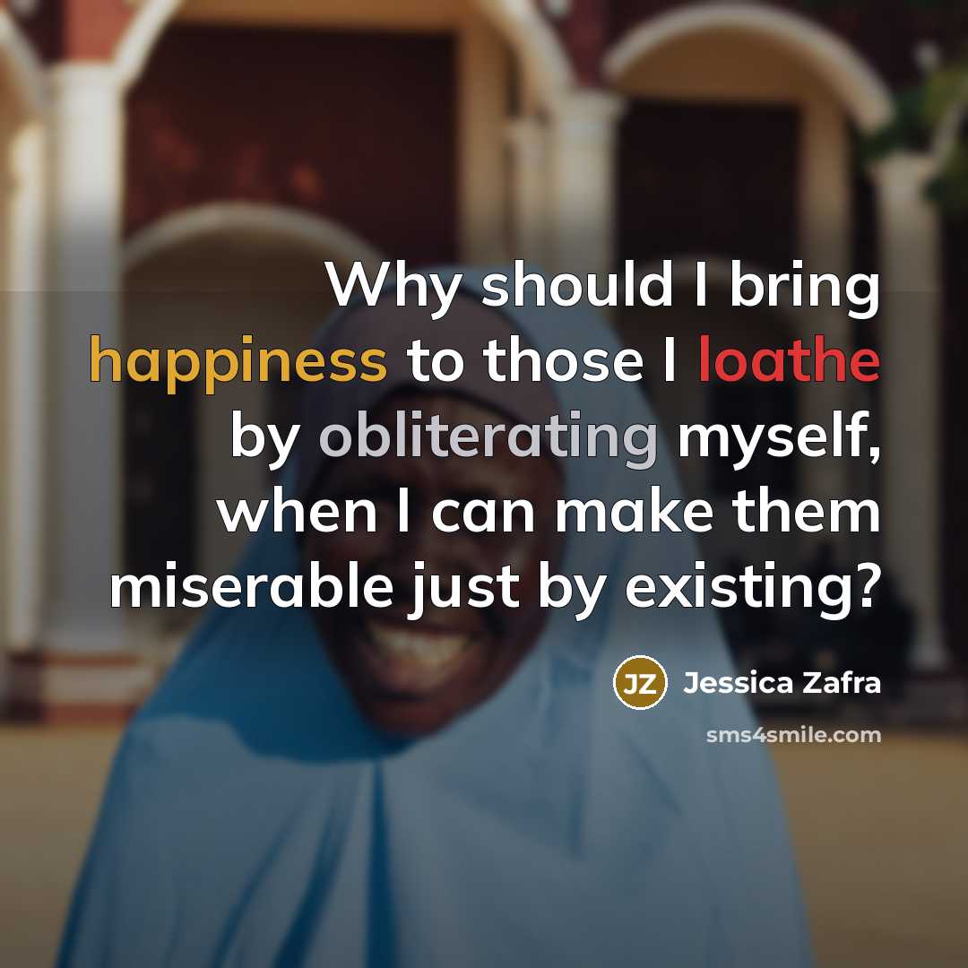 “Why should I bring happiness to those I loathe by…” quote by Jessica Zafra
