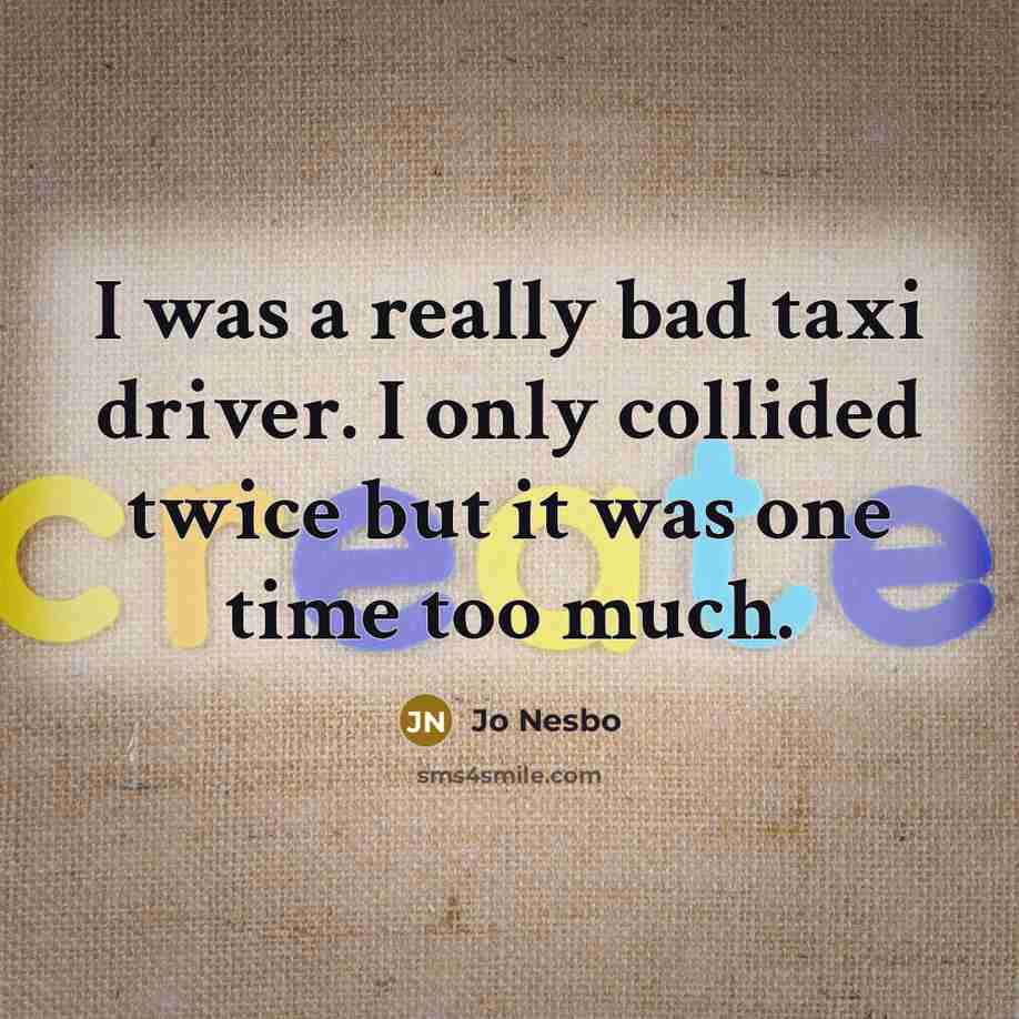 “I was a really bad taxi driver. I only collided…” quote by Jo Nesbo