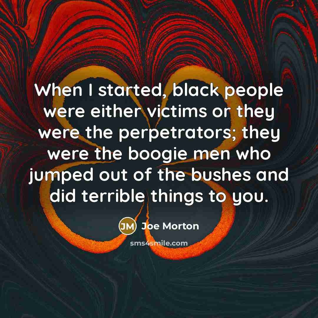 “When I started, black people were either victims or they…” quote by Joe Morton