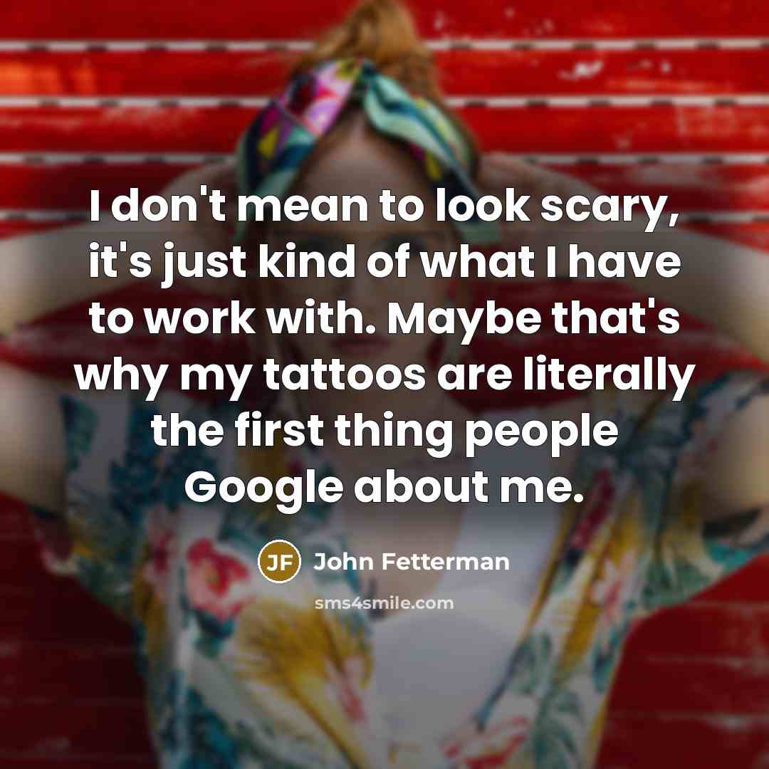 “I don't mean to look scary, it's just kind of…” quote by John Fetterman